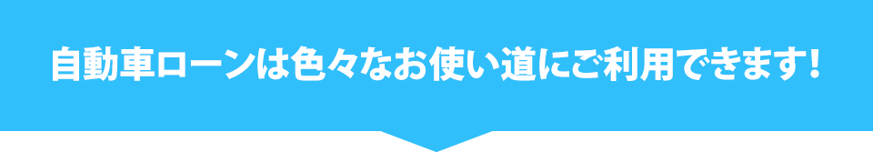 自動車ローンはいろいろなお使い道にご利用できます！